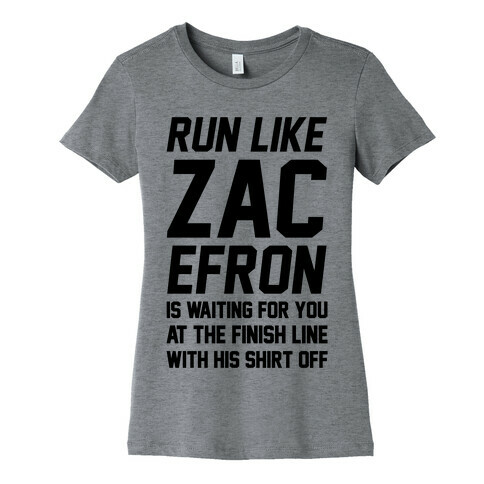 Run Like Zac Efron Is Waiting For You At The Finish Line Womens T-Shirt