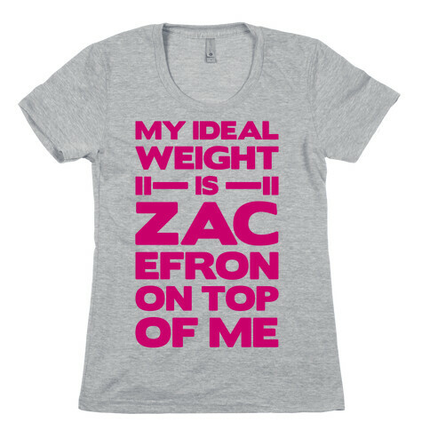 My Ideal Weight Is Zac Efron On Top of Me Womens T-Shirt