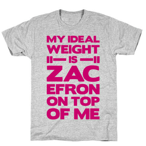 My Ideal Weight Is Zac Efron On Top of Me T-Shirt