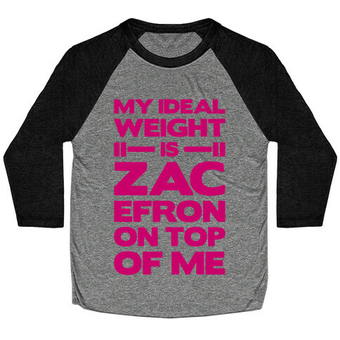 My Ideal Weight Is Zac Efron On Top of Me Baseball Tee