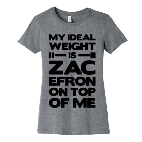 My Ideal Weight Is Zac Efron On Top of Me Womens T-Shirt