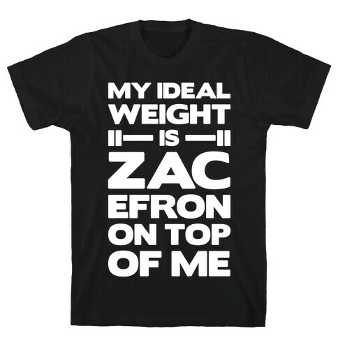 My Ideal Weight Is Zac Efron On Top of Me T-Shirt