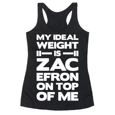 My Ideal Weight Is Zac Efron On Top of Me Racerback Tank Top