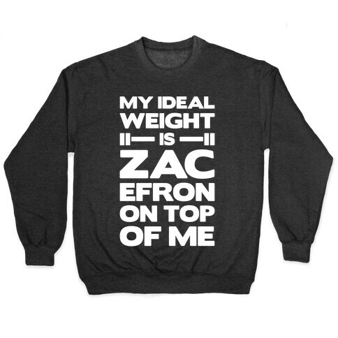 My Ideal Weight Is Zac Efron On Top of Me Pullover