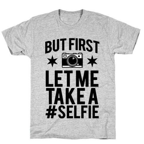 But First Let me Take a Selfie T-Shirt