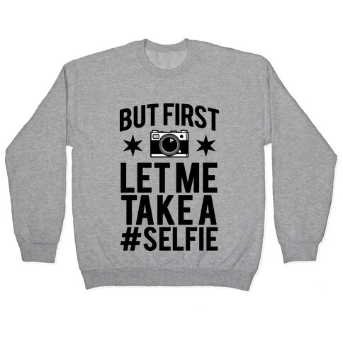 But First Let me Take a Selfie Pullover