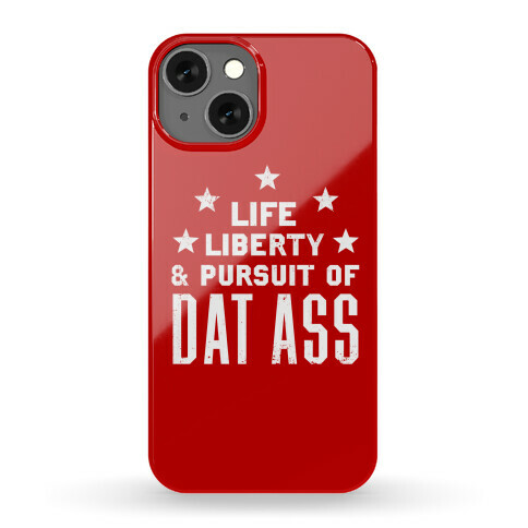Life, Liberty, and The Pursuit of Dat Ass Phone Case