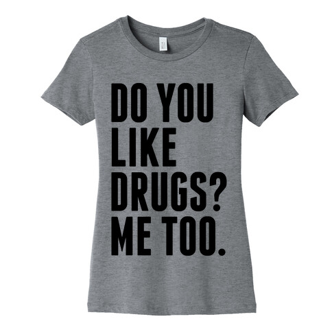 Do You Like Drugs? Womens T-Shirt