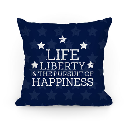 Life, Liberty, and The Pursuit of Happiness Pillow