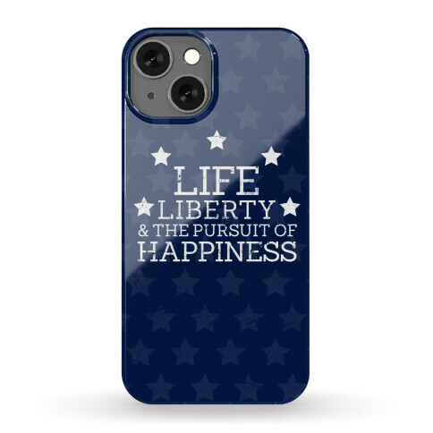 Life, Liberty, and The Pursuit of Happiness Phone Case