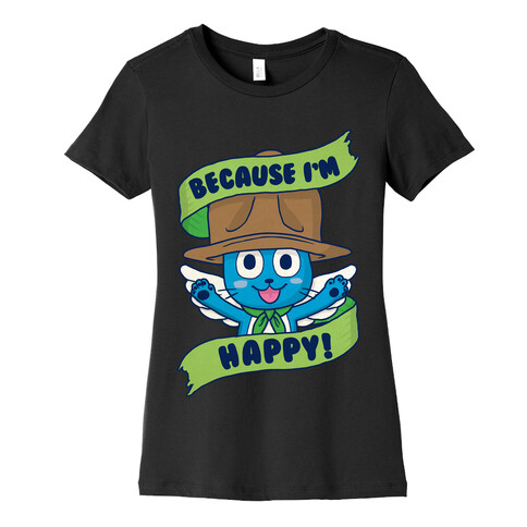 Because I'm Happy! Womens T-Shirt