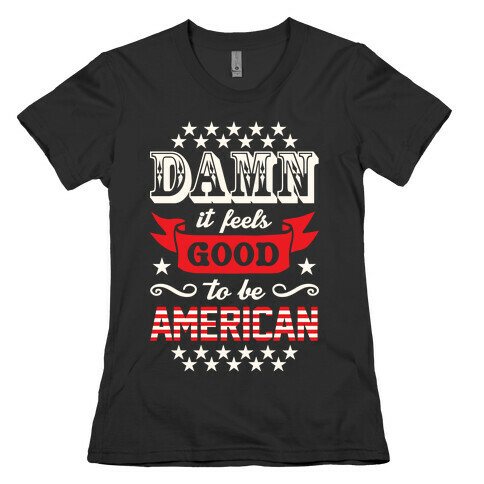 Damn It Feels Good To Be American Womens T-Shirt
