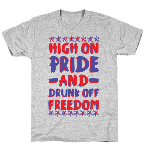 High On Pride and Drunk Off Freedom T-Shirt