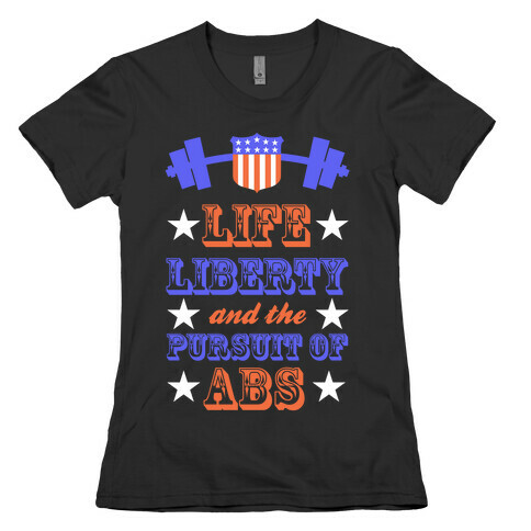 Life, Liberty, And The Pursuit Of Abs Womens T-Shirt