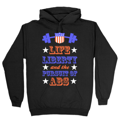 Life, Liberty, And The Pursuit Of Abs Hooded Sweatshirt