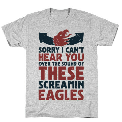 Can't Hear You Over These Screamin' Eagles  T-Shirt