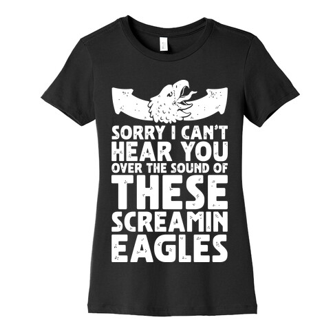 Can't Hear You Over These Screamin' Eagles  Womens T-Shirt