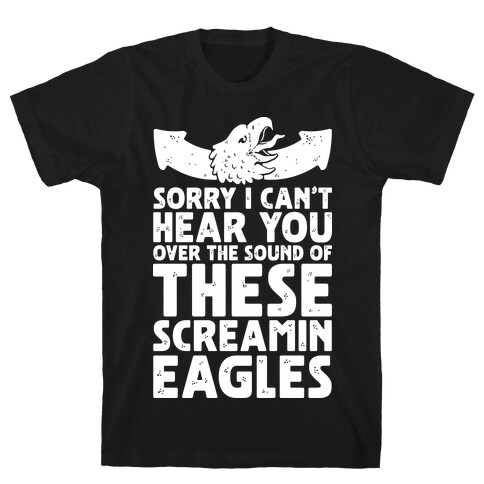 Can't Hear You Over These Screamin' Eagles  T-Shirt