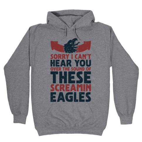 Can't Hear You Over These Screamin' Eagles  Hooded Sweatshirt