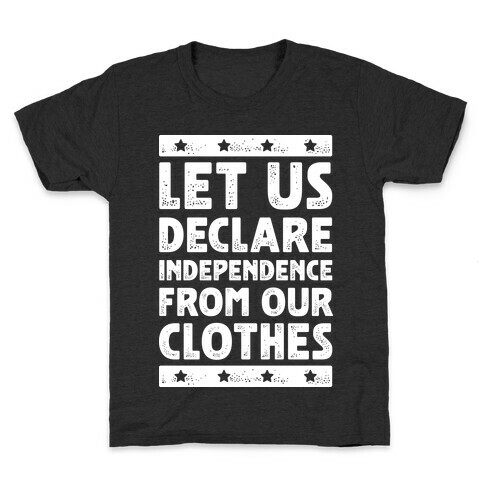 Let Us Declare Independence From Our Clothes  Kids T-Shirt