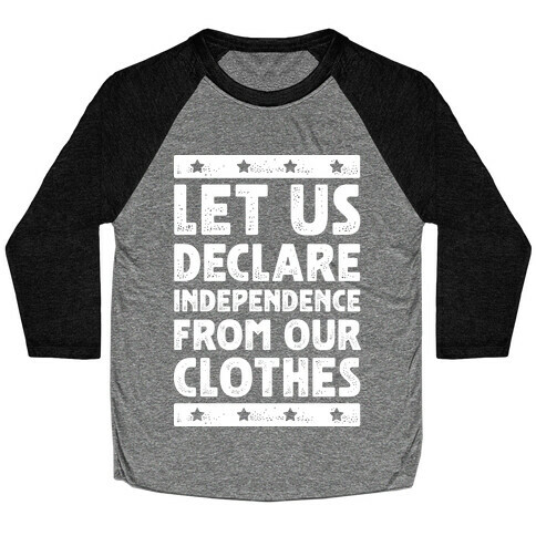 Let Us Declare Independence From Our Clothes  Baseball Tee