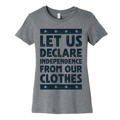 Let Us Declare Independence From Our Clothes  Womens T-Shirt