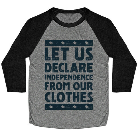 Let Us Declare Independence From Our Clothes  Baseball Tee