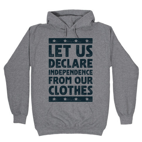 Let Us Declare Independence From Our Clothes  Hooded Sweatshirt