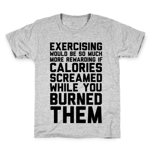 Exercising Would Be So Much More Rewarding If Calories Screamed While You Burned Them Kids T-Shirt