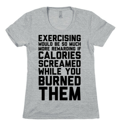 Exercising Would Be So Much More Rewarding If Calories Screamed While You Burned Them Womens T-Shirt