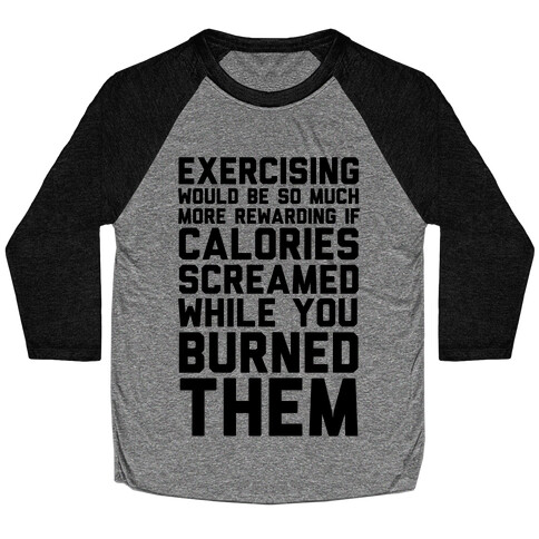 Exercising Would Be So Much More Rewarding If Calories Screamed While You Burned Them Baseball Tee