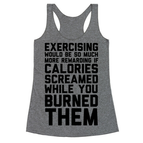 Exercising Would Be So Much More Rewarding If Calories Screamed While You Burned Them Racerback Tank Top