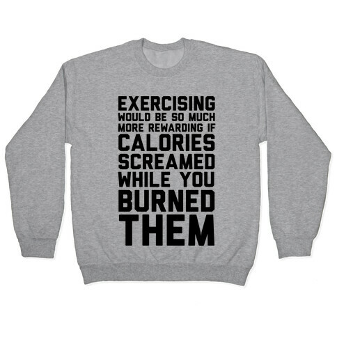 Exercising Would Be So Much More Rewarding If Calories Screamed While You Burned Them Pullover
