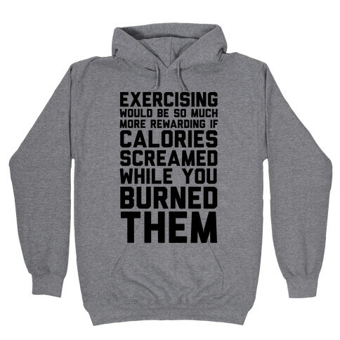 Exercising Would Be So Much More Rewarding If Calories Screamed While You Burned Them Hooded Sweatshirt