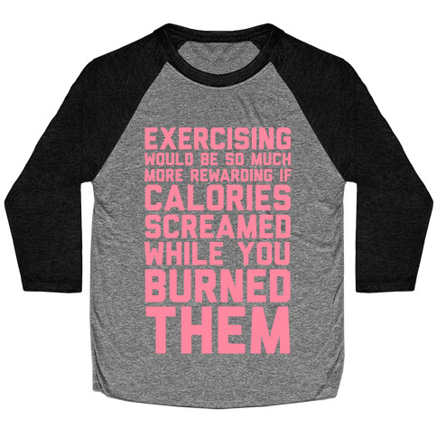 Exercising Would Be So Much More Rewarding If Calories Screamed While You Burned Them Baseball Tee