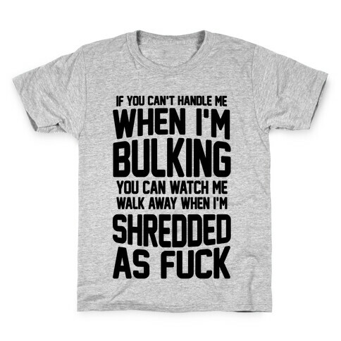 If You Can't Handle Me When I'm Bulking You Can Watch Me Walk Away When I'm Shredded As F*** Kids T-Shirt