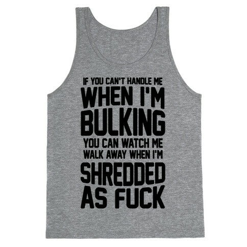 If You Can't Handle Me When I'm Bulking You Can Watch Me Walk Away When I'm Shredded As F*** Tank Top