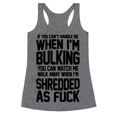 If You Can't Handle Me When I'm Bulking You Can Watch Me Walk Away When I'm Shredded As F*** Racerback Tank Top