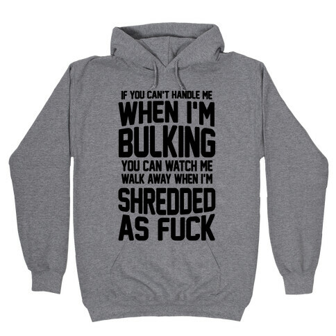 If You Can't Handle Me When I'm Bulking You Can Watch Me Walk Away When I'm Shredded As F*** Hooded Sweatshirt
