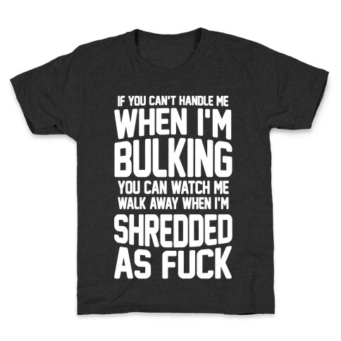 If You Can't Handle Me When I'm Bulking You Can Watch Me Walk Away When I'm Shredded As F*** Kids T-Shirt