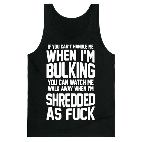 If You Can't Handle Me When I'm Bulking You Can Watch Me Walk Away When I'm Shredded As F*** Tank Top