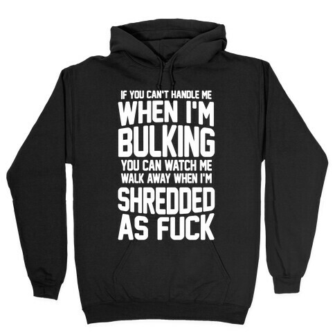 If You Can't Handle Me When I'm Bulking You Can Watch Me Walk Away When I'm Shredded As F*** Hooded Sweatshirt