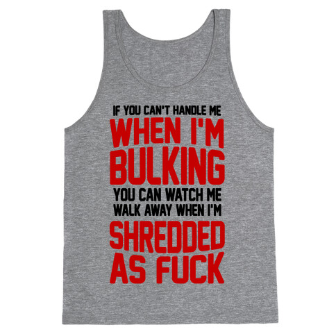 If You Can't Handle Me When I'm Bulking You Can Watch Me Walk Away When I'm Shredded As F*** Tank Top