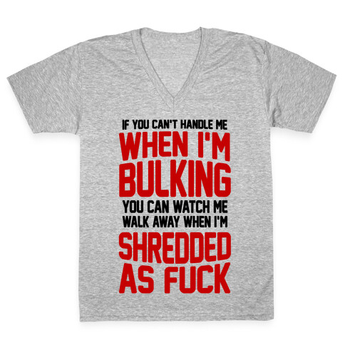 If You Can't Handle Me When I'm Bulking You Can Watch Me Walk Away When I'm Shredded As F*** V-Neck Tee Shirt