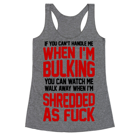 If You Can't Handle Me When I'm Bulking You Can Watch Me Walk Away When I'm Shredded As F*** Racerback Tank Top