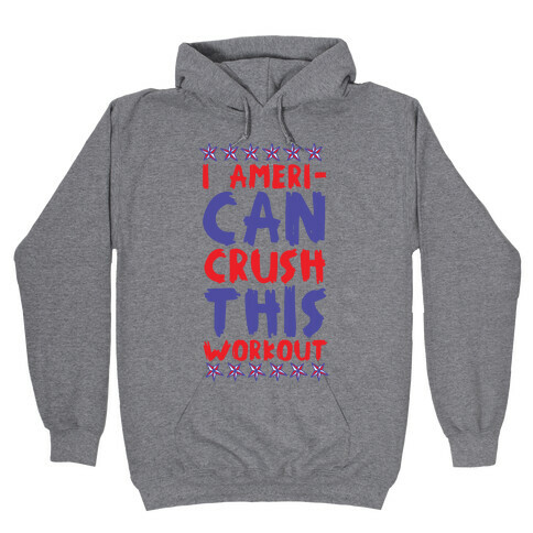 I Ameri-Can Crush This Workout Hooded Sweatshirt