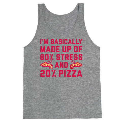 I'm Made up of 80% Stress and 20% Pizza Tank Top