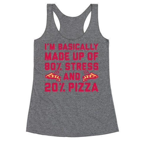 I'm Made up of 80% Stress and 20% Pizza Racerback Tank Top