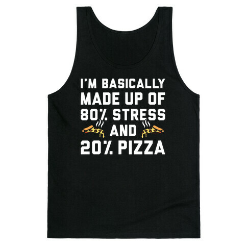 I'm Made up of 80% Stress and 20% Pizza Tank Top
