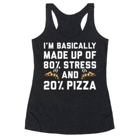 I'm Made up of 80% Stress and 20% Pizza Racerback Tank Top